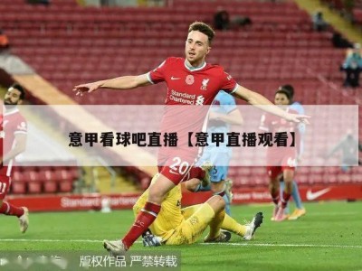意甲看球吧直播【意甲直播观看】