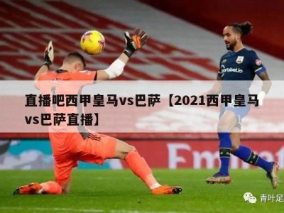 直播吧西甲皇马vs巴萨【2021西甲皇马vs巴萨直播】