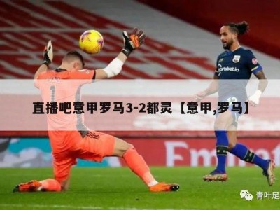 直播吧意甲罗马3-2都灵【意甲,罗马】