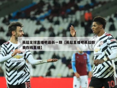 英超足球直播吧最新一期【英超直播吧英超联赛在线直播】