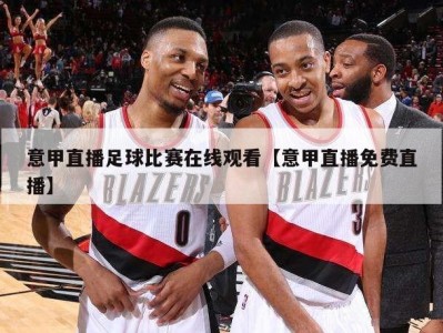 意甲直播足球比赛在线观看【意甲直播免费直播】