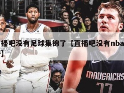 直播吧没有足球集锦了【直播吧没有nba直播】