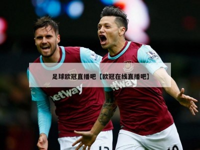 足球欧冠直播吧【欧冠在线直播吧】