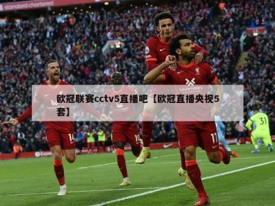 欧冠联赛cctv5直播吧【欧冠直播央视5套】