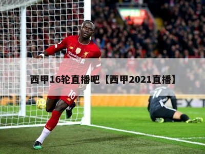 西甲16轮直播吧【西甲2021直播】