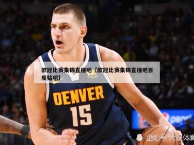 欧冠比赛集锦直播吧【欧冠比赛集锦直播吧百度贴吧】