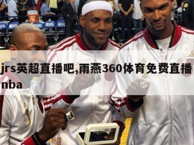 jrs英超直播吧,雨燕360体育免费直播nba