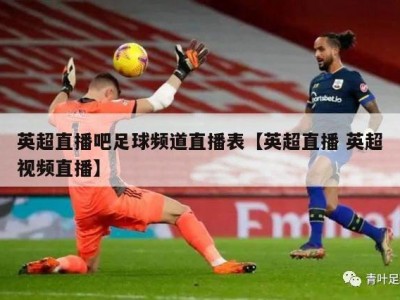 英超直播吧足球频道直播表【英超直播 英超视频直播】