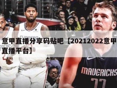 意甲直播分享码贴吧【20212022意甲直播平台】